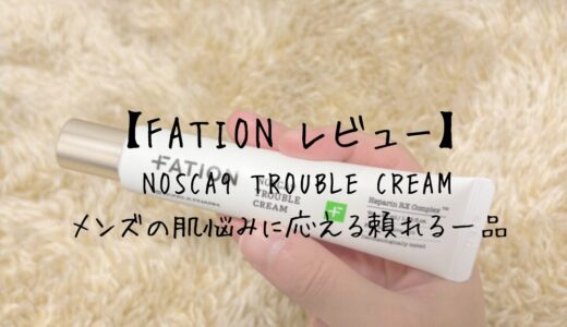 FATION NOSCA9 TROUBLE CREAM レビュー：メンズの肌悩みに応える頼れる一品